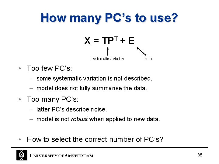 How many PC’s to use? X = TPT + E systematic variation noise • How many PC’s to use? X = TPT + E systematic variation noise •