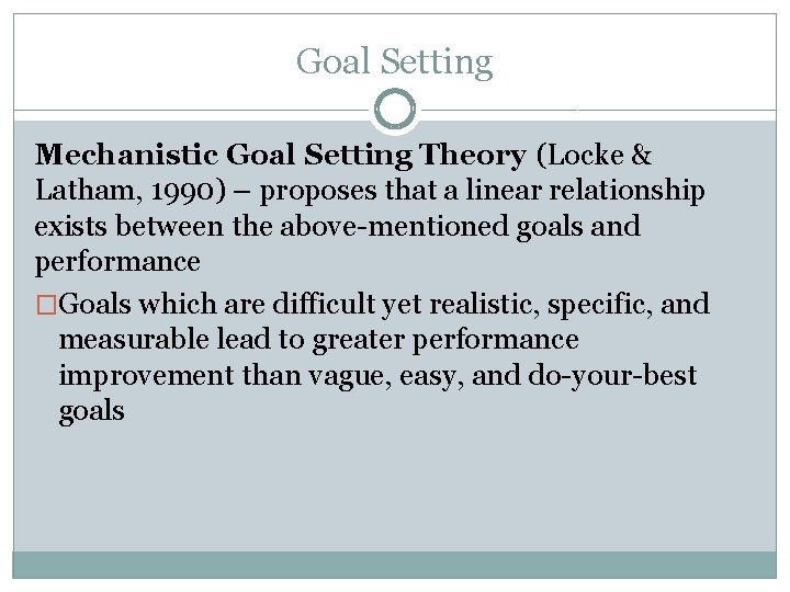 Goal Setting Mechanistic Goal Setting Theory (Locke & Latham, 1990) – proposes that a