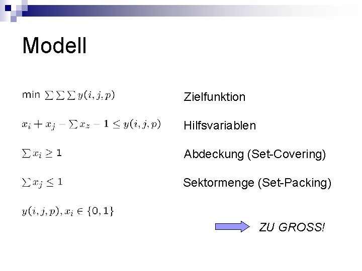 Modell Zielfunktion Hilfsvariablen Abdeckung (Set-Covering) Sektormenge (Set-Packing) ZU GROSS! 