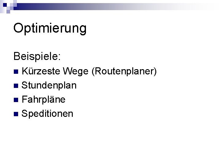 Optimierung Beispiele: Kürzeste Wege (Routenplaner) n Stundenplan n Fahrpläne n Speditionen n 