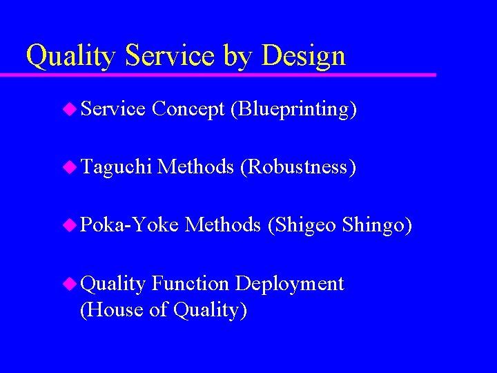 Quality Service by Design u Service Concept (Blueprinting) u Taguchi Methods (Robustness) u Poka-Yoke