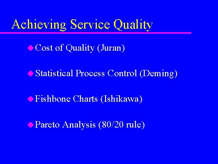 Achieving Service Quality u Cost of Quality (Juran) u Statistical u Fishbone u Pareto