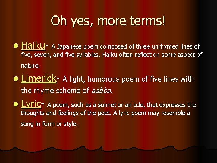 Oh yes, more terms! l Haiku- A Japanese poem composed of three unrhymed lines
