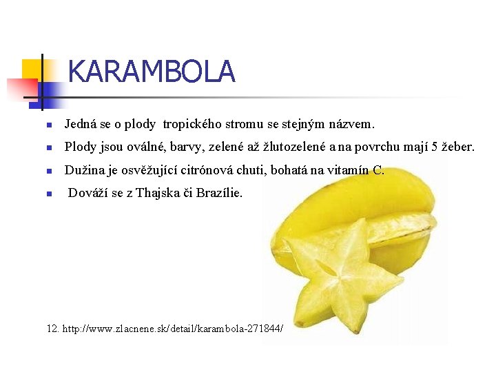KARAMBOLA n Jedná se o plody tropického stromu se stejným názvem. n Plody jsou