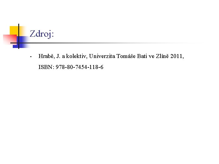Zdroj: • Hrabě, J. a kolektiv, Univerzita Tomáše Bati ve Zlíně 2011, ISBN: 978