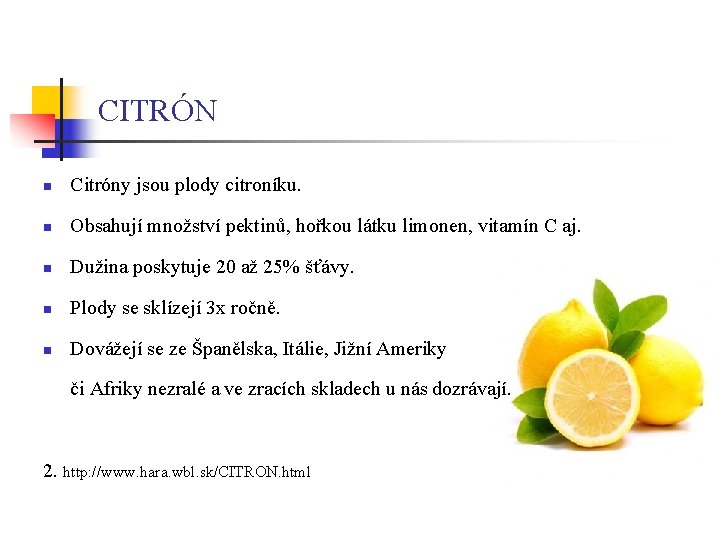 CITRÓN n Citróny jsou plody citroníku. n Obsahují množství pektinů, hořkou látku limonen, vitamín