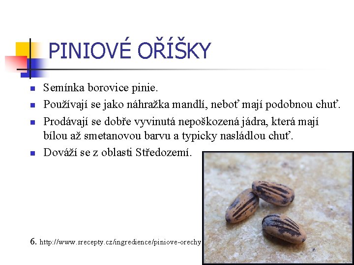 PINIOVÉ OŘÍŠKY n n Semínka borovice pinie. Používají se jako náhražka mandlí, neboť mají