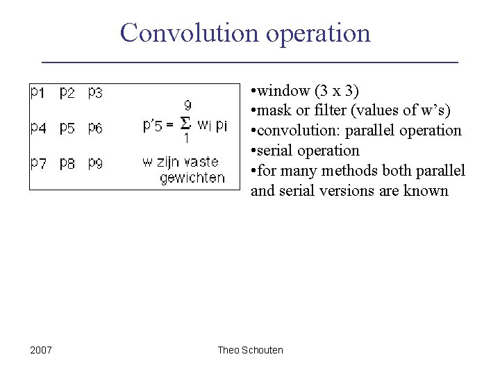 Convolution operation • window (3 x 3) • mask or filter (values of w’s)