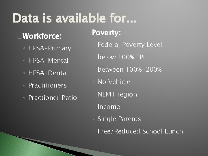 Data is available for. . . � Workforce: ◦ HPSA-Primary ◦ HPSA-Mental ◦ HPSA-Dental