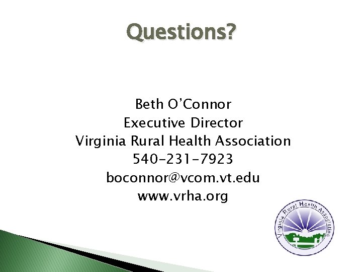 Questions? Beth O’Connor Executive Director Virginia Rural Health Association 540 -231 -7923 boconnor@vcom. vt.