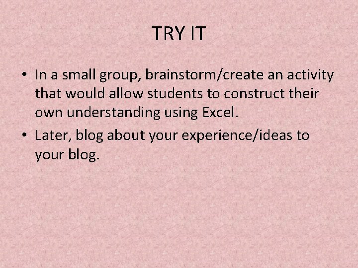 TRY IT • In a small group, brainstorm/create an activity that would allow students TRY IT • In a small group, brainstorm/create an activity that would allow students