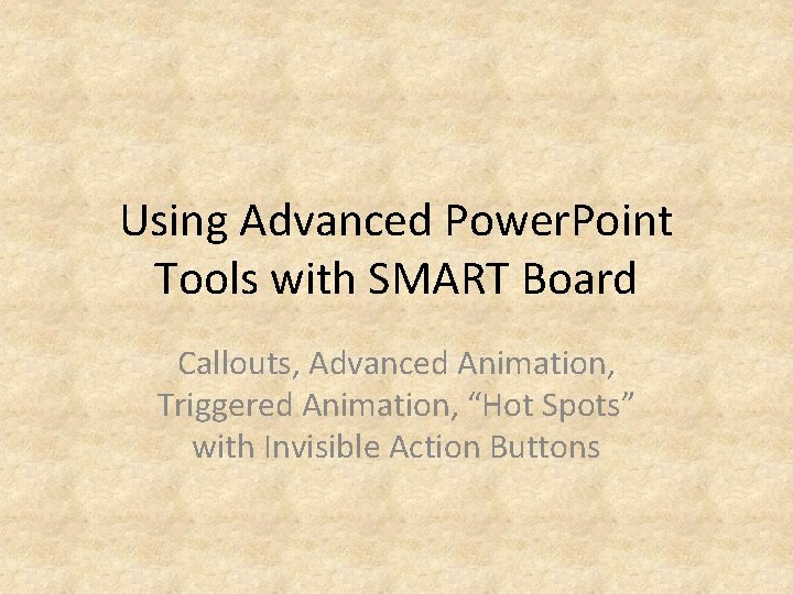 Using Advanced Power. Point Tools with SMART Board Callouts, Advanced Animation, Triggered Animation, “Hot Using Advanced Power. Point Tools with SMART Board Callouts, Advanced Animation, Triggered Animation, “Hot