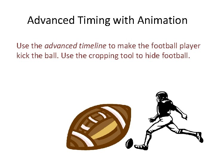 Advanced Timing with Animation Use the advanced timeline to make the football player kick Advanced Timing with Animation Use the advanced timeline to make the football player kick