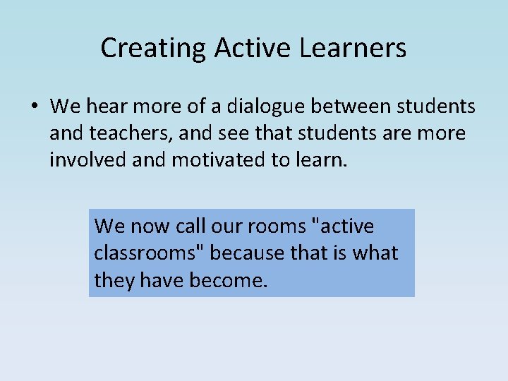 Creating Active Learners • We hear more of a dialogue between students and teachers, Creating Active Learners • We hear more of a dialogue between students and teachers,