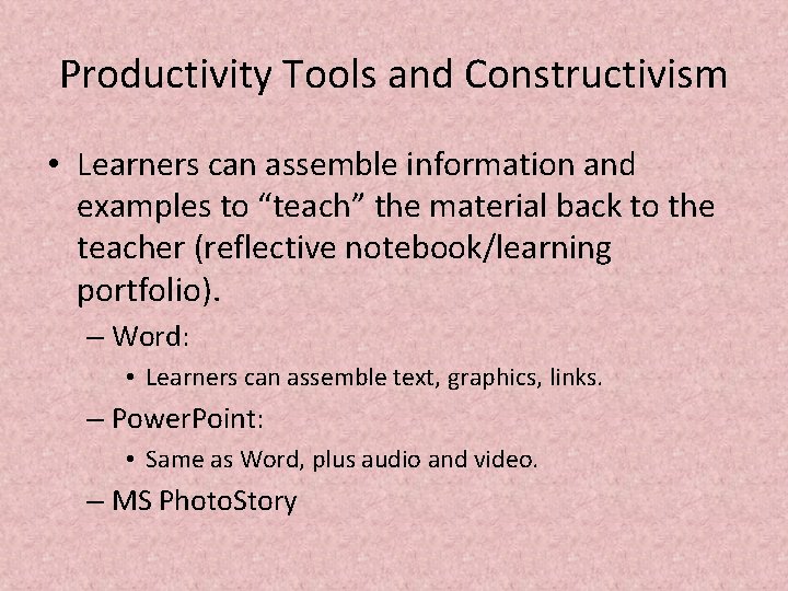Productivity Tools and Constructivism • Learners can assemble information and examples to “teach” the Productivity Tools and Constructivism • Learners can assemble information and examples to “teach” the
