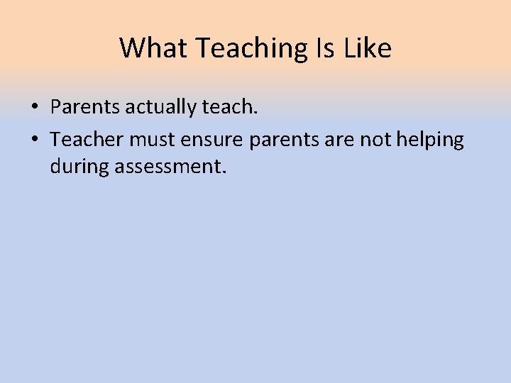 What Teaching Is Like • Parents actually teach. • Teacher must ensure parents are What Teaching Is Like • Parents actually teach. • Teacher must ensure parents are