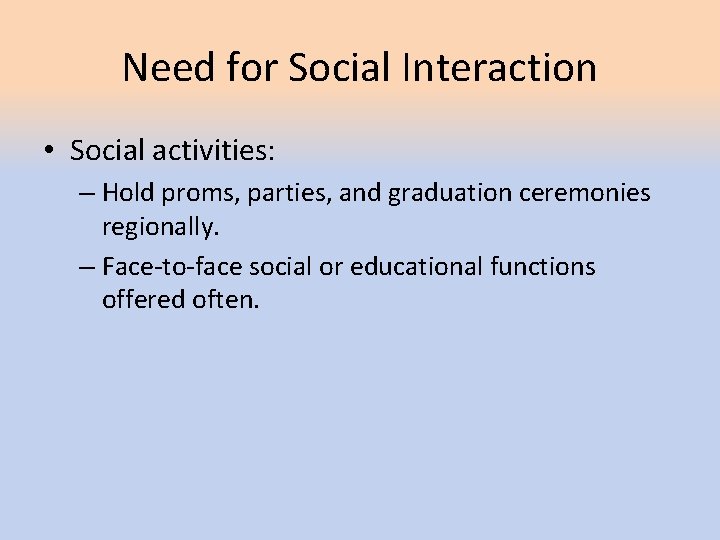 Need for Social Interaction • Social activities: – Hold proms, parties, and graduation ceremonies Need for Social Interaction • Social activities: – Hold proms, parties, and graduation ceremonies