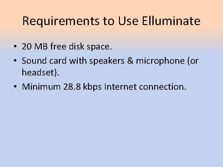 Requirements to Use Elluminate • 20 MB free disk space. • Sound card with Requirements to Use Elluminate • 20 MB free disk space. • Sound card with