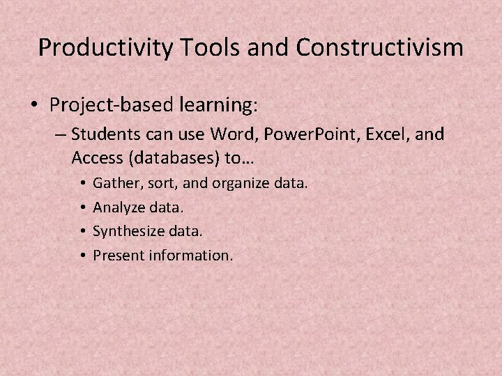 Productivity Tools and Constructivism • Project-based learning: – Students can use Word, Power. Point, Productivity Tools and Constructivism • Project-based learning: – Students can use Word, Power. Point,
