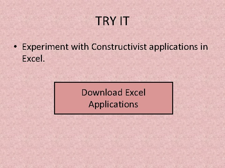 TRY IT • Experiment with Constructivist applications in Excel. Download Excel Applications TRY IT • Experiment with Constructivist applications in Excel. Download Excel Applications
