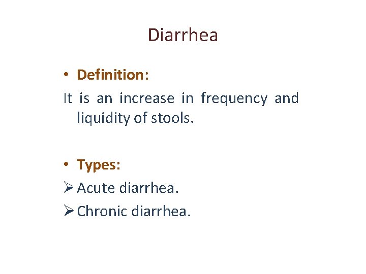 Diarrhea • Definition: It is an increase in frequency and liquidity of stools. •