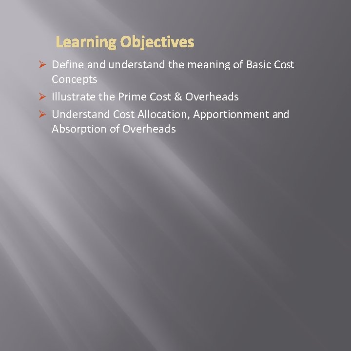 Learning Objectives Ø Define and understand the meaning of Basic Cost Concepts Ø Illustrate