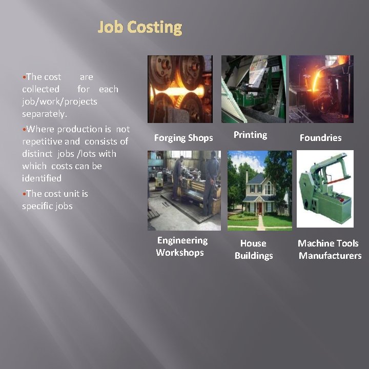 Job Costing • The cost are collected for each job/work/projects separately. • Where production