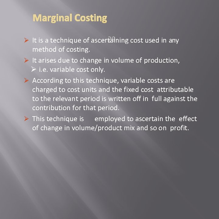 Marginal Costing 29 Ø It is a technique of ascertaining cost used in any
