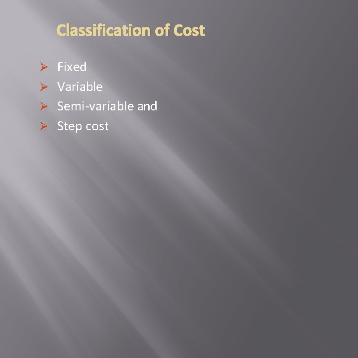 Classification of Cost Ø Fixed Ø Variable Ø Semi-variable and Ø Step cost 