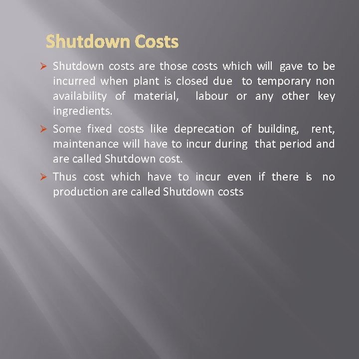 Shutdown Costs Ø Shutdown costs are those costs which will gave to be incurred