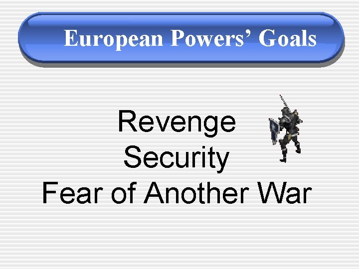 European Powers’ Goals Revenge Security Fear of Another War 