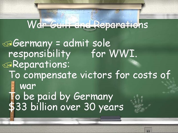 War Guilt and Reparations /Germany = admit sole responsibility for WWI. /Reparations: To compensate
