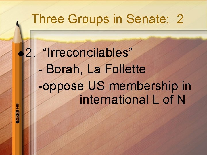 Three Groups in Senate: 2 l 2. “Irreconcilables” - Borah, La Follette -oppose US