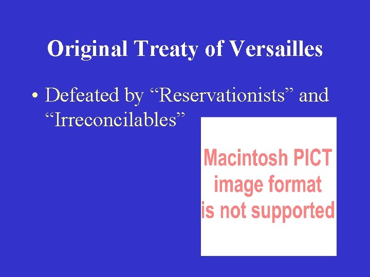 Original Treaty of Versailles • Defeated by “Reservationists” and “Irreconcilables” 