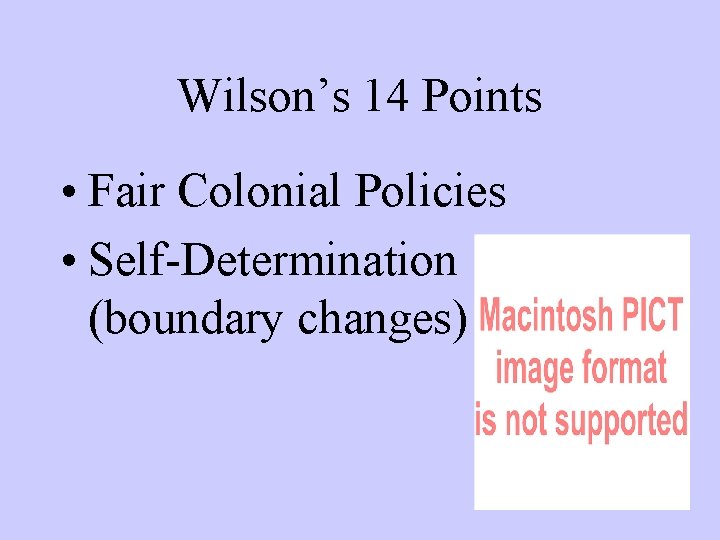 Wilson’s 14 Points • Fair Colonial Policies • Self-Determination (boundary changes) 