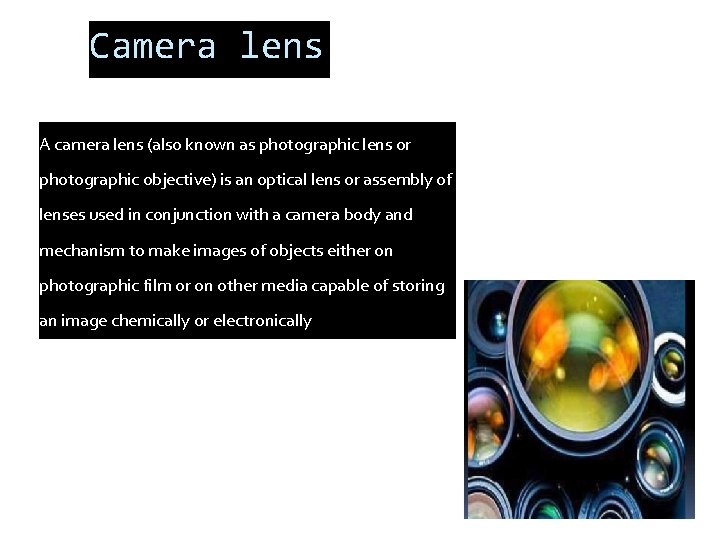 Camera lens A camera lens (also known as photographic lens or photographic objective) is