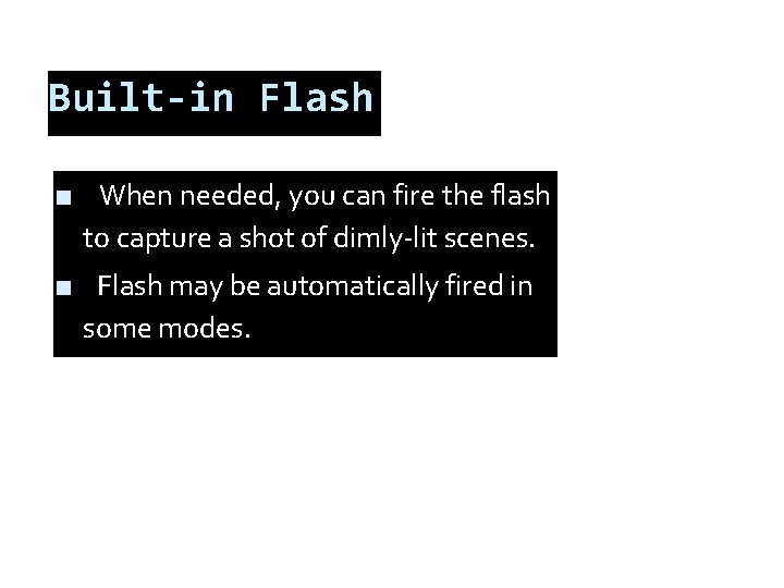 Built-in Flash ■ When needed, you can fire the flash to capture a shot