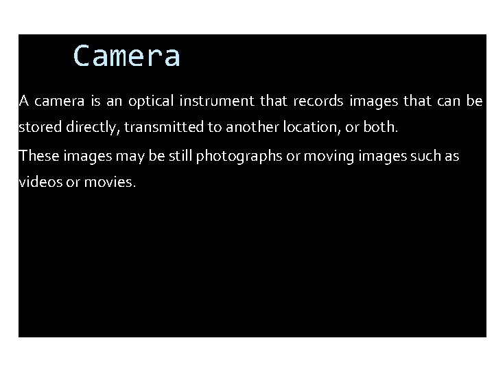 Camera A camera is an optical instrument that records images that can be stored