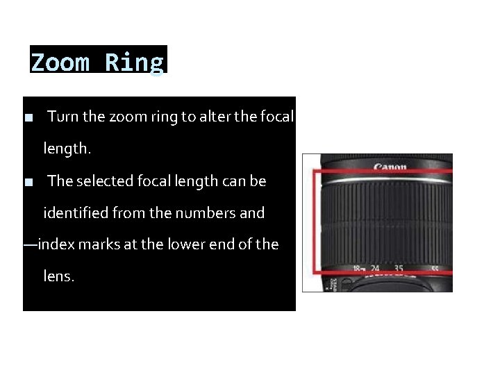 Zoom Ring ■ Turn the zoom ring to alter the focal length. ■ The