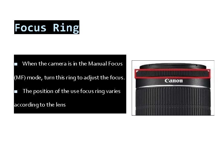 Focus Ring ■ When the camera is in the Manual Focus (MF) mode, turn