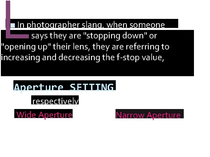 L i ■ In photographer slang, when someone says they are "stopping down" or