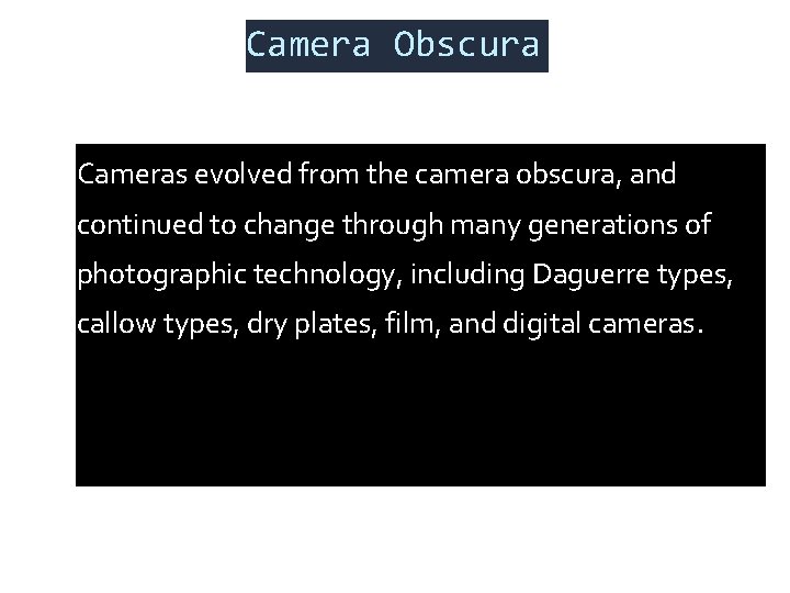 Camera Obscura Cameras evolved from the camera obscura, and continued to change through many