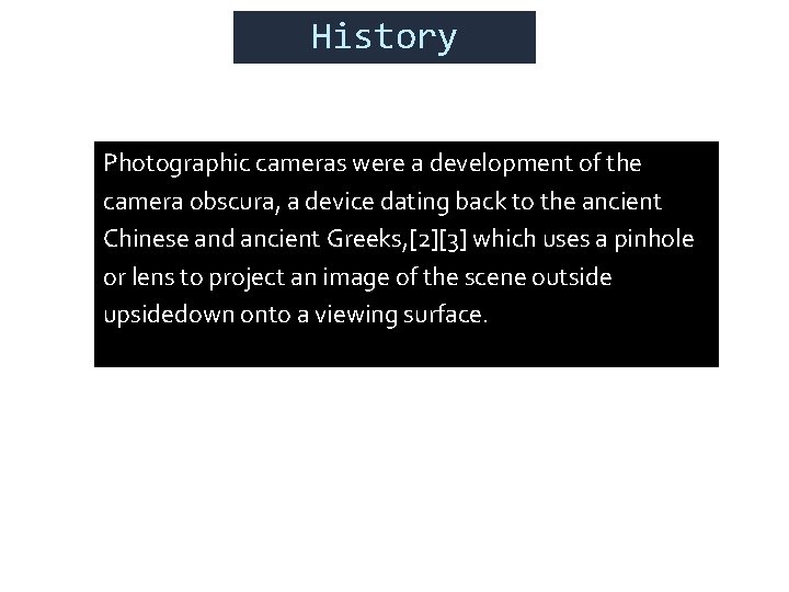 History Photographic cameras were a development of the camera obscura, a device dating back