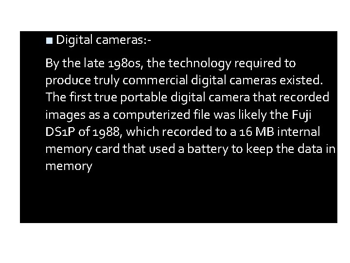 ■ Digital cameras: By the late 1980 s, the technology required to produce truly