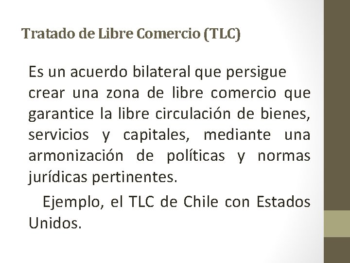 Tratado de Libre Comercio (TLC) Es un acuerdo bilateral que persigue crear una zona