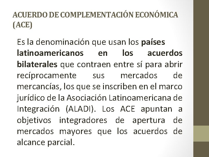 ACUERDO DE COMPLEMENTACIÓN ECONÓMICA (ACE) Es la denominación que usan los países latinoamericanos en