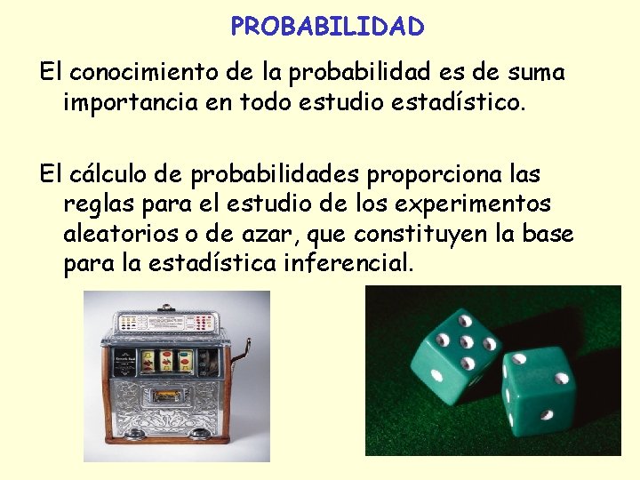 PROBABILIDAD El conocimiento de la probabilidad es de suma importancia en todo estudio estadístico.