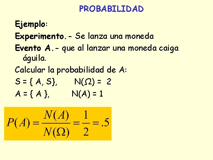 PROBABILIDAD Ejemplo: Experimento. - Se lanza una moneda Evento A. - que al lanzar