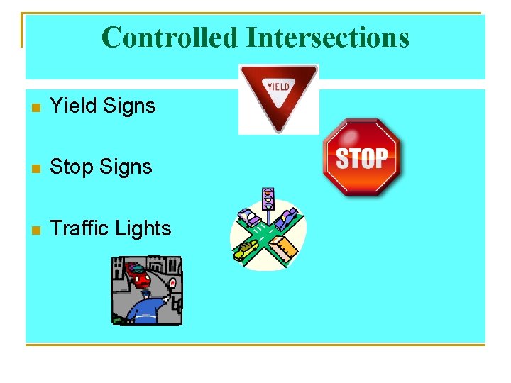 Controlled Intersections n Yield Signs n Stop Signs n Traffic Lights 