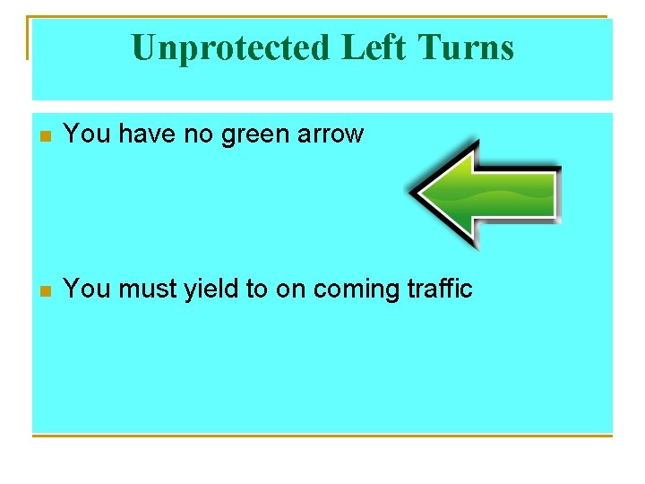 Unprotected Left Turns n You have no green arrow n You must yield to